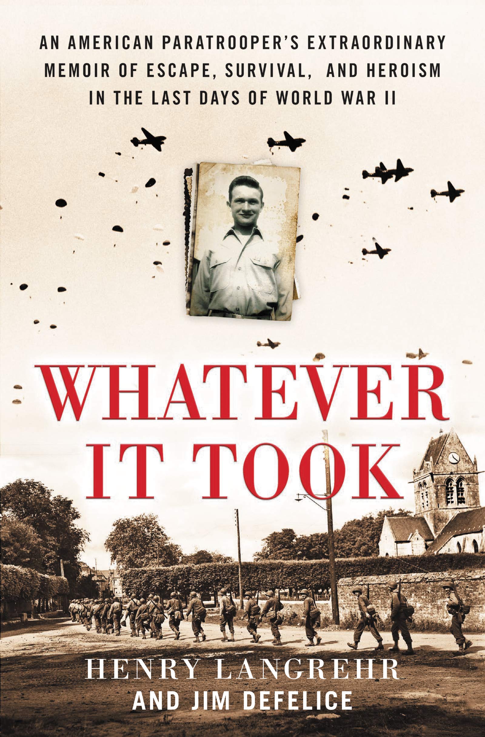 Whatever It Took: An American Paratrooper's Extraordinary Memoir of Escape, Survival, and Heroism in the Last Days of World War II – A Greatest Generation D-Day and POW Story