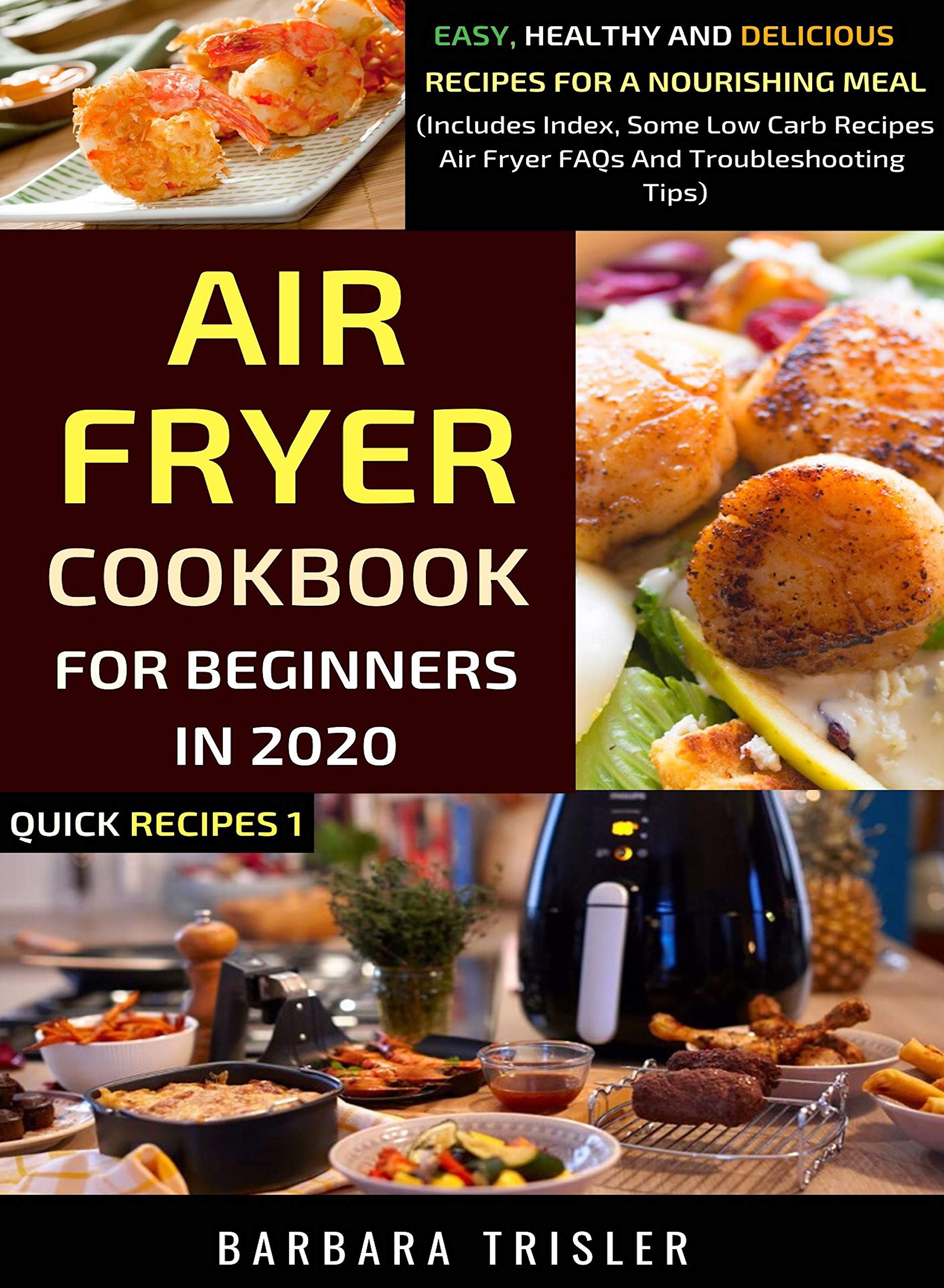 Air Fryer Cookbook For Beginners In 2020: Easy, Healthy And Delicious Recipes For A Nourishing Meal (Includes Index, Some Low Carb Recipes, Air Fryer FAQs And Troubleshooting Tips) (Quick Recipes)