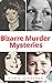 Bizarre Murder Mysteries: 13 Murder Mysteries Too Chilling For The World To Ever Forget (Scary Files Book 1)