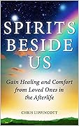 Spirits Beside Us: Gain Healing and Comfort from Loved Ones in the Afterlife