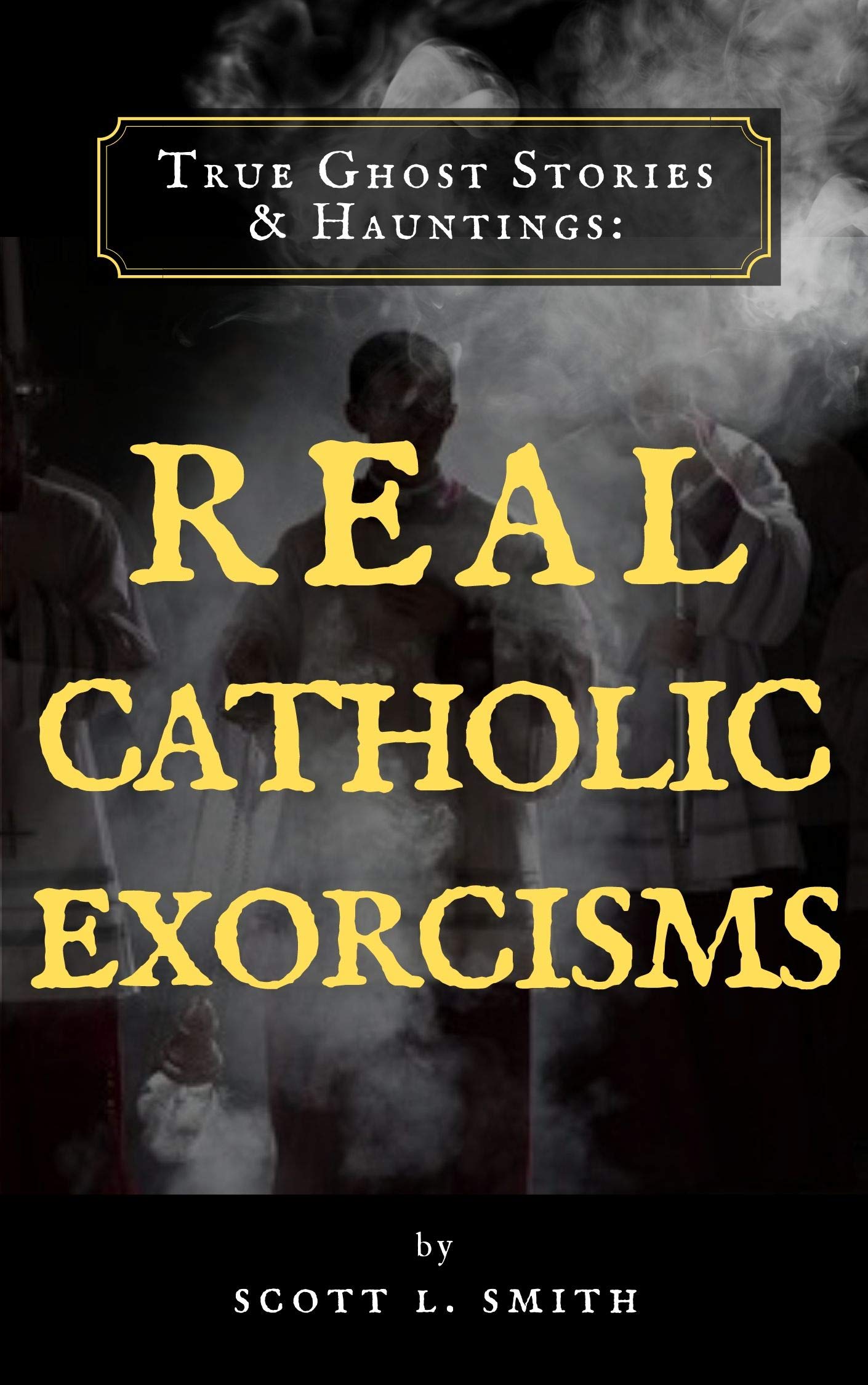 True Ghost Stories & Hauntings: Real Catholic Exorcisms (Kindle Edition)