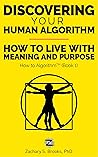 Discovering Your Human Algorithm: How to Live with Meaning and Purpose (How to Algorithm Book 1) Discovering Your Human Algorithm: How to Live with Meaning and Purpose (How to Algorithm Book 1)