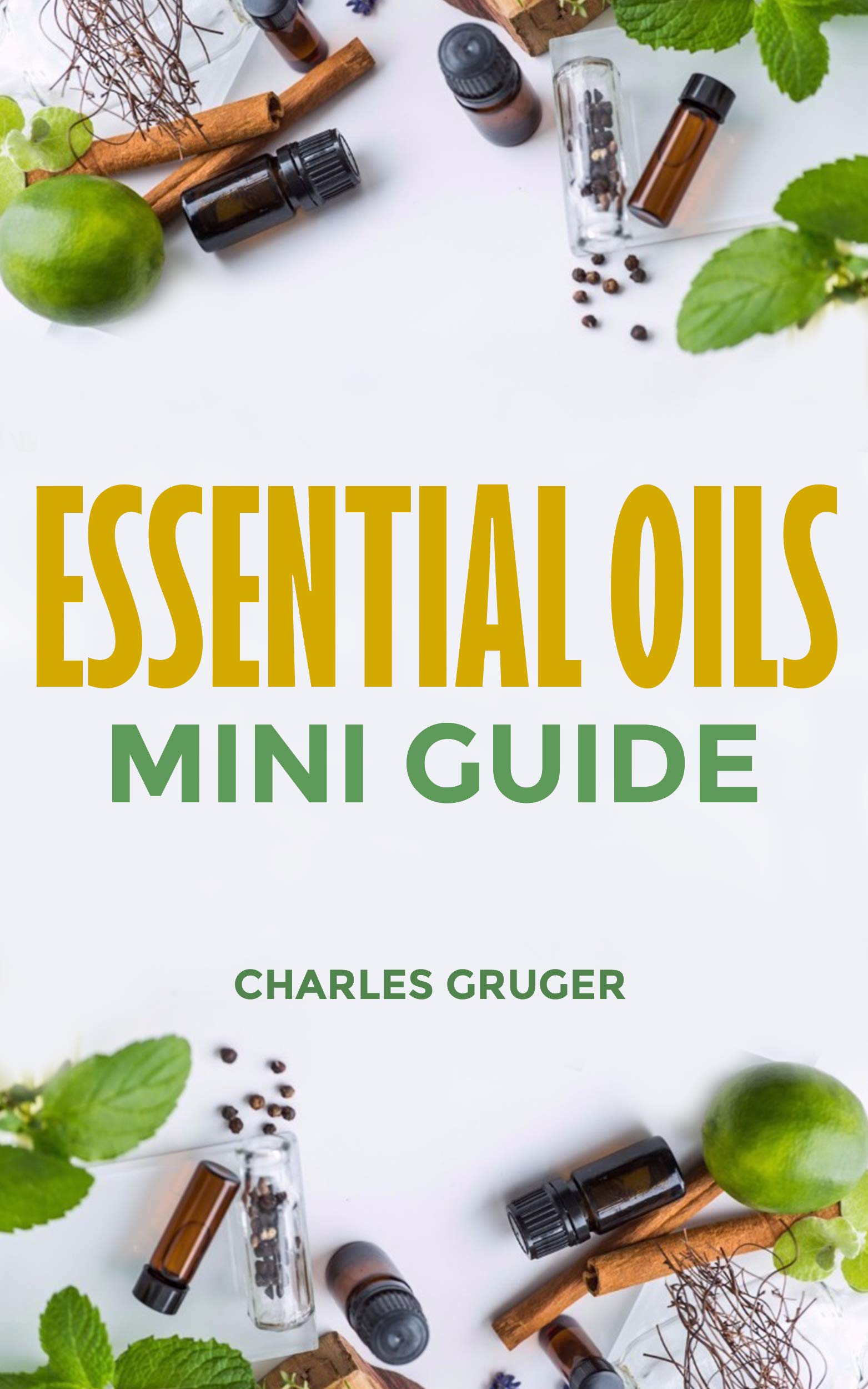 Essential Oils Mini Guide (Aromatherapy and Essential Oils Beginners Guide Book 8)