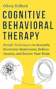 Cognitive Behavioral Therapy: Simple Techniques to Instantly Be Happier, Find Inner Peace, and Improve Your Life