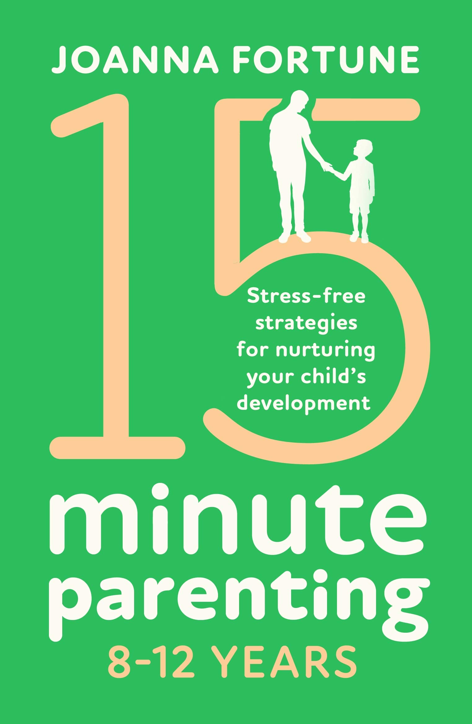 15-Minute Parenting 8-12 Years: Stress-free strategies for nurturing your child's development (The Language of Play Book 2)