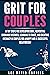 Grit for Couples: 16 Steps to Develop Grit, Prevent Marriage Mistakes, Learn to Trust, and to Create Intimacy in Couples for a Successful Relationship (Grit, #2)