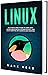Linux: The Ultimate Crash Course to Learn Linux, System Administration, Network Security, and Cloud Computing with Examples and Exercises