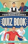Ultimate Football Heroes Quiz Book (Ultimate Football Heroes - the No. 1 football series) Ultimate Football Heroes Quiz Book (Ultimate Football Heroes - the No. 1 football series)
