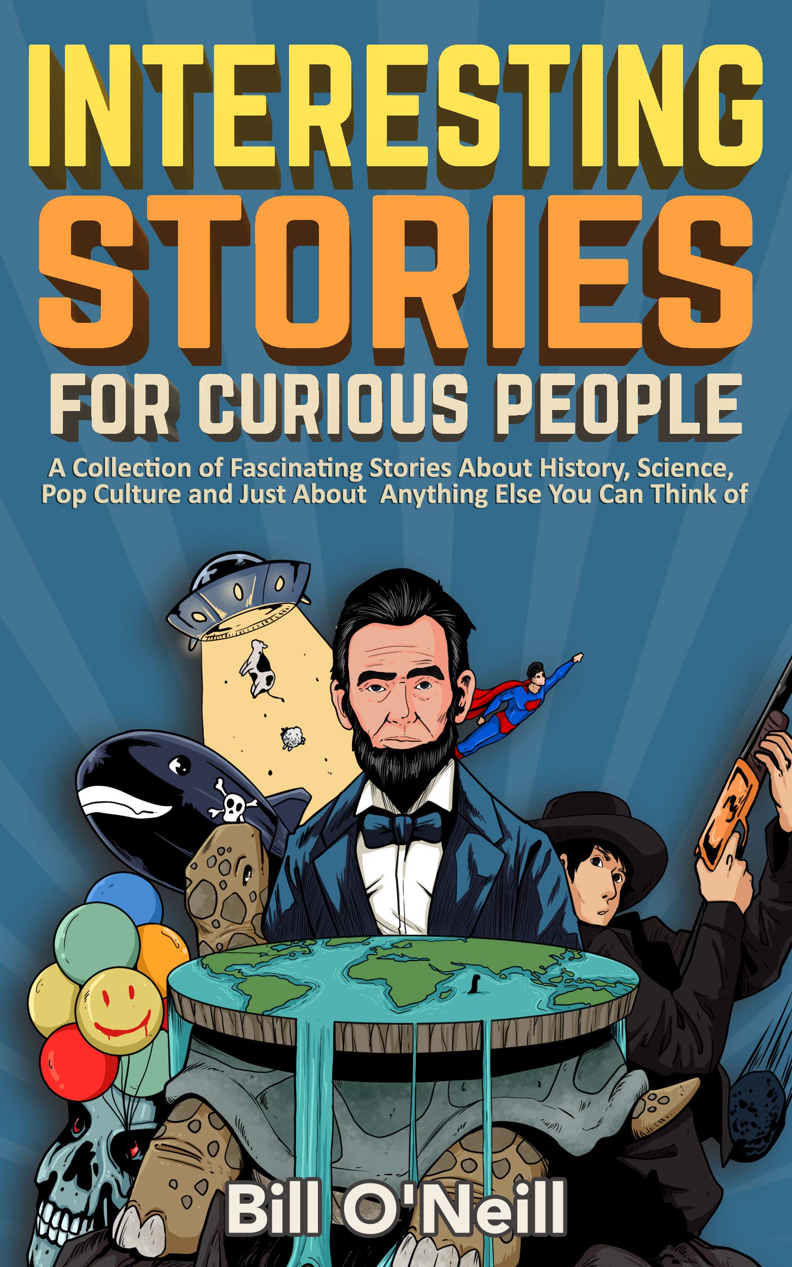 Interesting Stories For Curious People: A Collection of Fascinating Stories About History, Science, Pop Culture and Just About Anything Else You Can Think of (Kindle Edition)