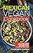 Mexican Vegan Cookbook: The...