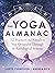The Yoga Almanac: 52 Practices and Rituals to Stay Grounded Through the Astrological Seasons