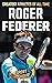 Roger Federer: Life of World's Greatest Tennis Player and Legend Roger Federer (Greatest Athletes of All Time)
