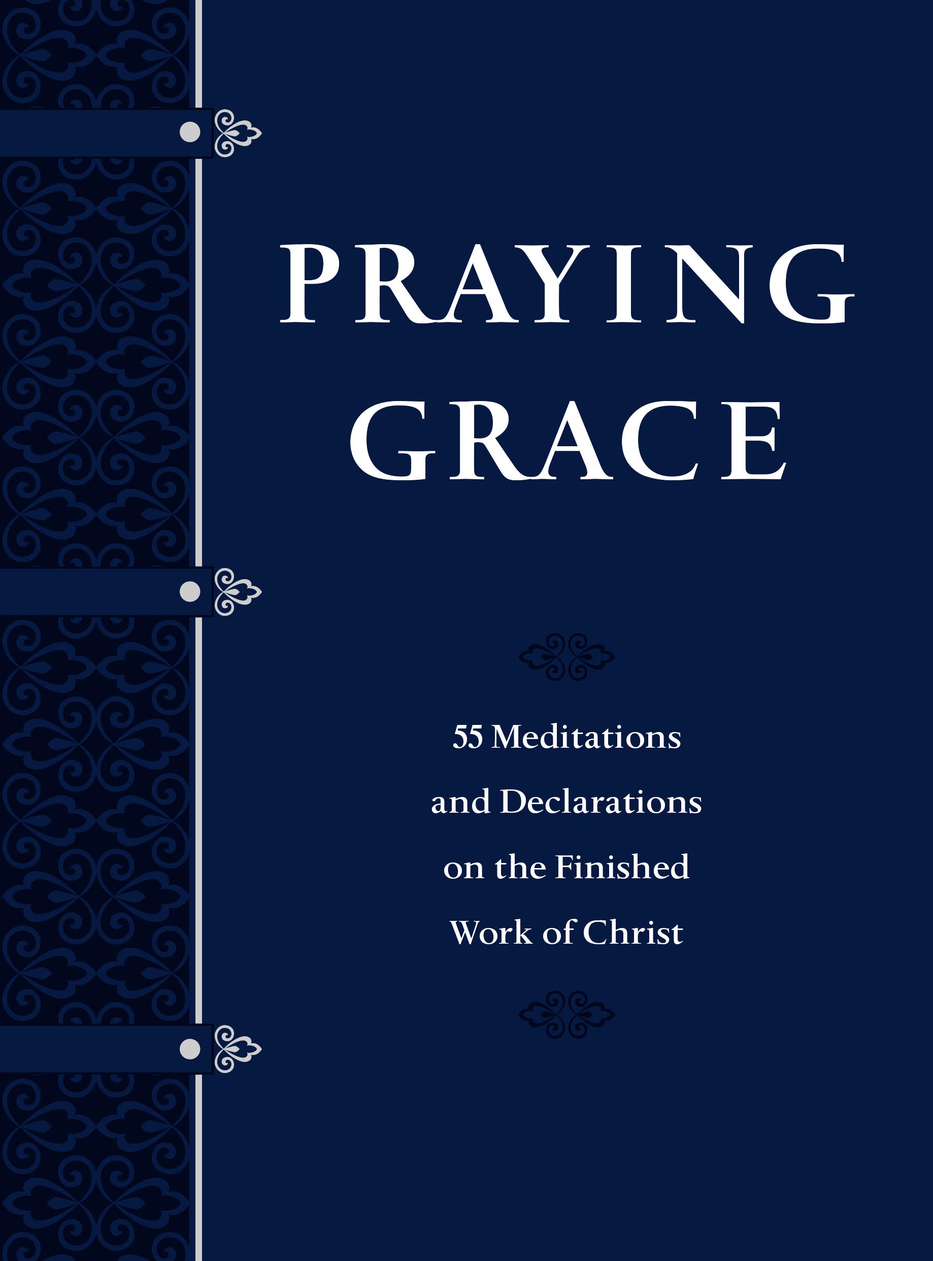 Praying Grace: 55 Meditations and Declarations on the Finished Work of Christ (Kindle Edition)