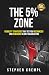 The 5% Zone: Visibility Strategies that Get you Recognized and Rewarded in Any Organization