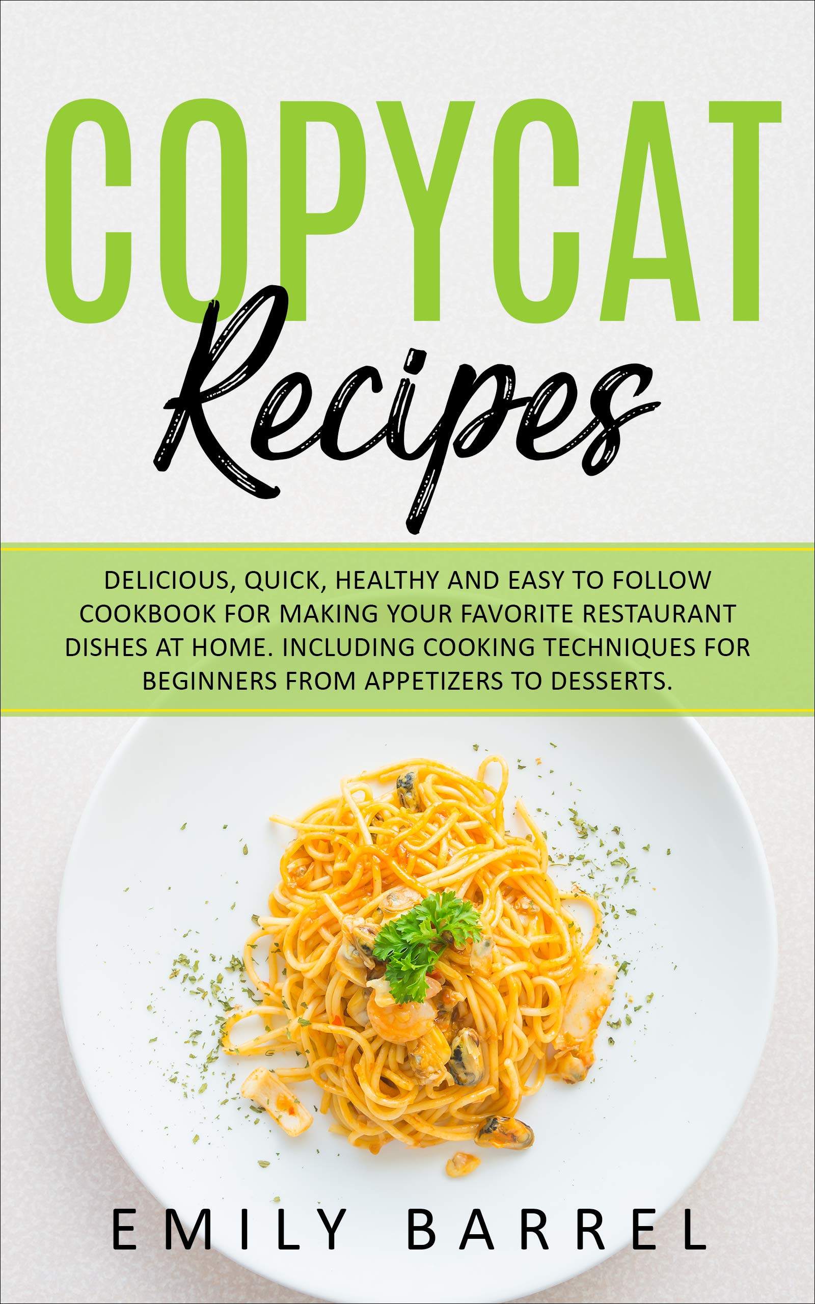 Copycat Recipes: Delicious, Quick, Healthy and Easy to Follow Cookbook For Making Your Favorite Restaurant Dishes at Home. Including Cooking Techniques for Beginners From Appetizers to Desserts. (Kindle Edition)