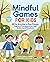 Mindful Games For Kids: 50 Fun Activities to Stay Present, Improve Concentration, and Understand Emotions