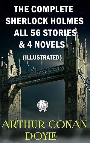 Arthur Conan Doyle The Complete Sherlock Holmes All 56 Stories 4 Novels By Arthur Conan Doyle Arthur Conan Doyle The Complete Sherlock Holmes All 56 Stories 4 Novels By Arthur Conan Doyle