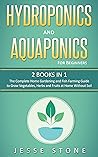 Hydroponics and Aquaponics for Beginners: 2 Books in 1, The Complete Home Gardening and Fish Farming Guide to Grow Vegetables, Herbs and Fruits at Home Without Soil (Super Simple Gardening Guides)