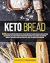 Keto Bread: 150 low carb recipes for your weight loss goals including desserts, gluten-free and everything you need to know about baking and ketogenic diet in one cookbook.