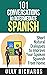 101 Conversations in Intermediate Spanish: Short Natural Dialogues to Boost Your Confidence & Improve Your Spoken Spanish (Spanish Edition)