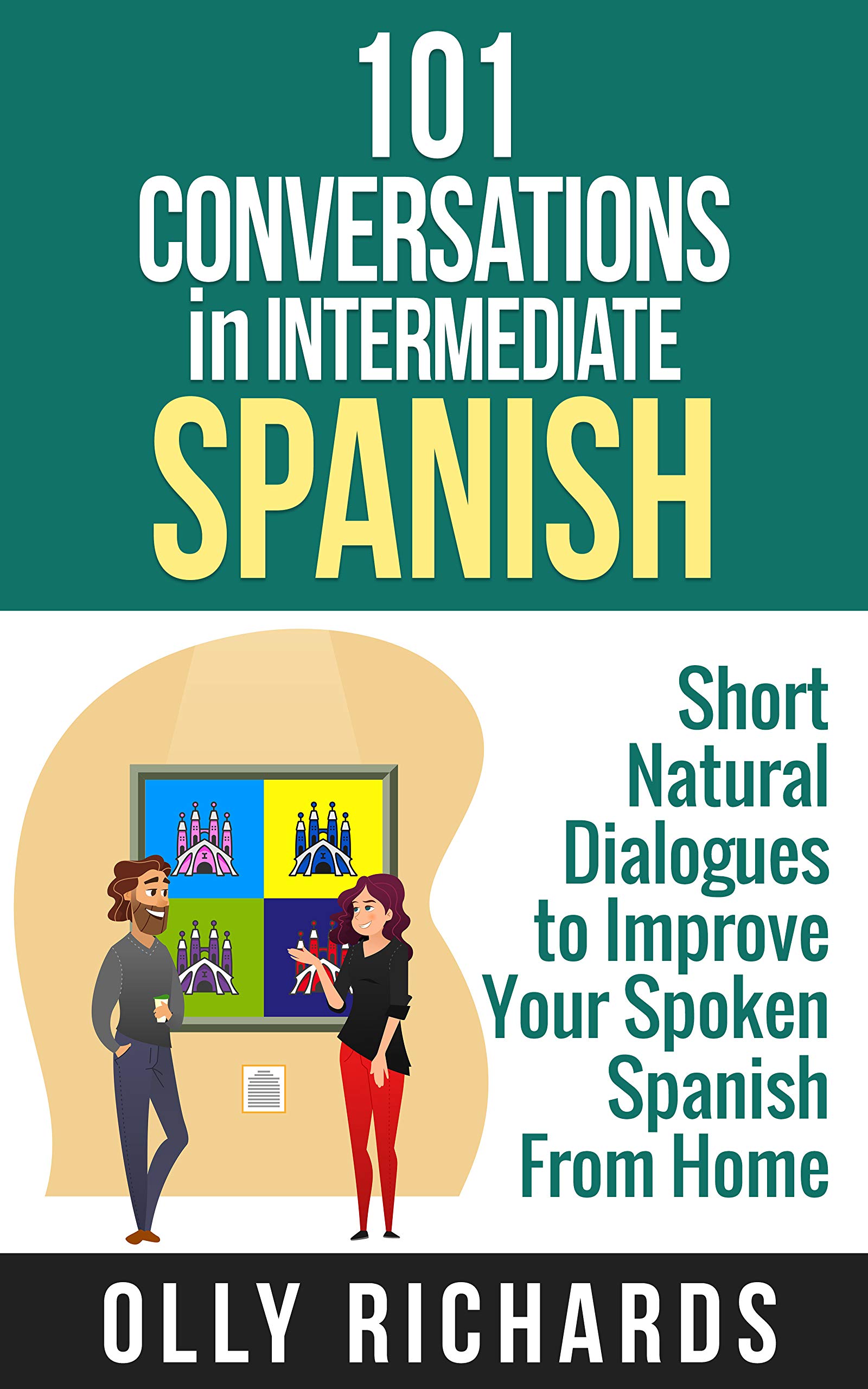 101 Conversations in Intermediate Spanish: Short Natural Dialogues to Boost Your Confidence & Improve Your Spoken Spanish (Spanish Edition)