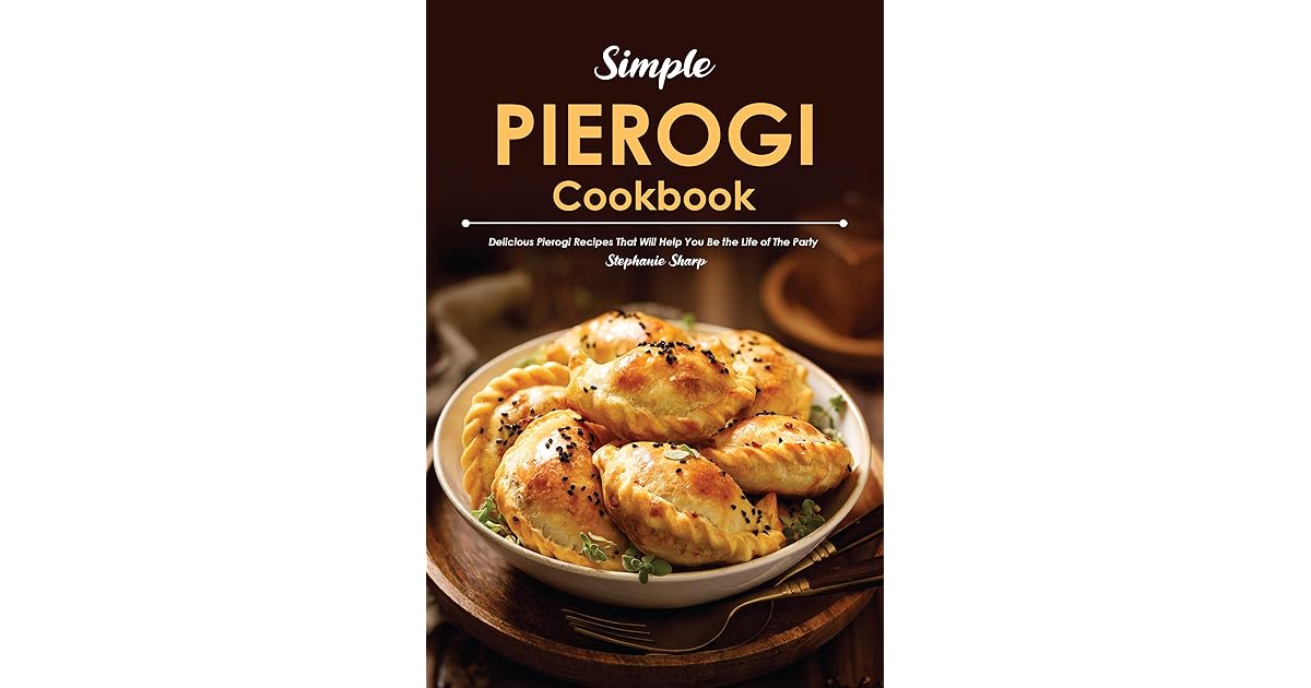 Simple Pierogi Cookbook Delicious Pierogi Recipes That Will Help You