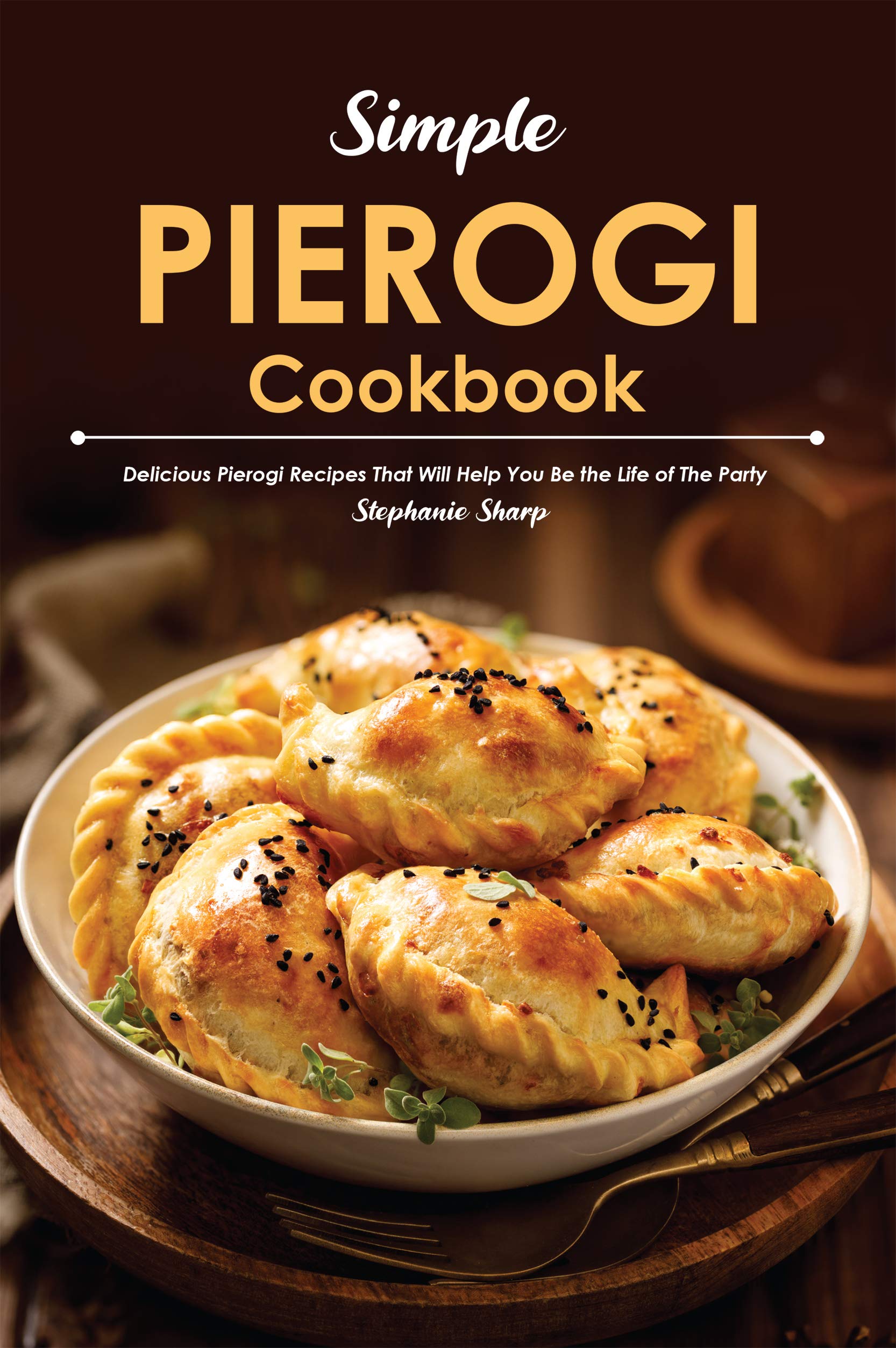 Simple Pierogi Cookbook: Delicious Pierogi Recipes That Will Help You Be the Life of The Party (Kindle Edition)