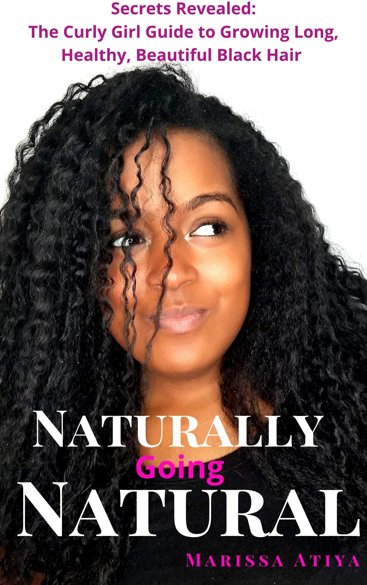 Naturally Going Natural: Secrets Revealed: The Curly Girl Guide to Growing Long, Beautiful Black Hair (Kindle Edition)
