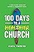 100 Days to a Healthier Church: A Step-By-Step Guide for Pastors and Leadership Teams