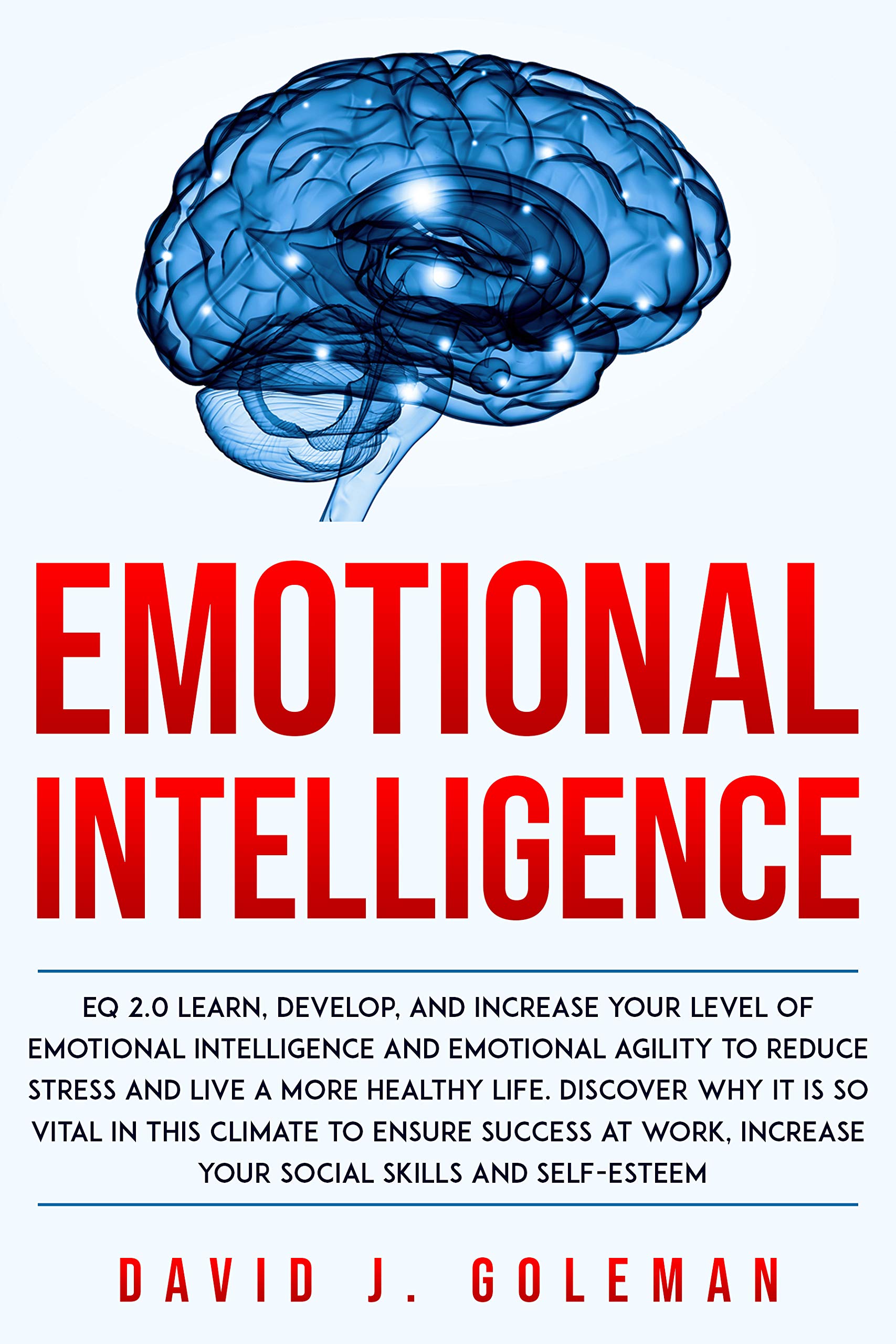 Emotional Intelligence: Develop, and Increase your Level of Emotional Quotient & Emotional Agility to Ensure Success at Work and Increase your Social Skills. ... EQ Discover Why it Can Matter More than IQ (Kindle Edition)