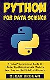 Python for Data Science: A step-by-step Python Programming Guide to Master Big Data, Analysis, Machine Learning, and Artificial Intelligence (Learn Python ... data analysis and machine learning)