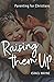 Raising Them Up: Parenting for Christians