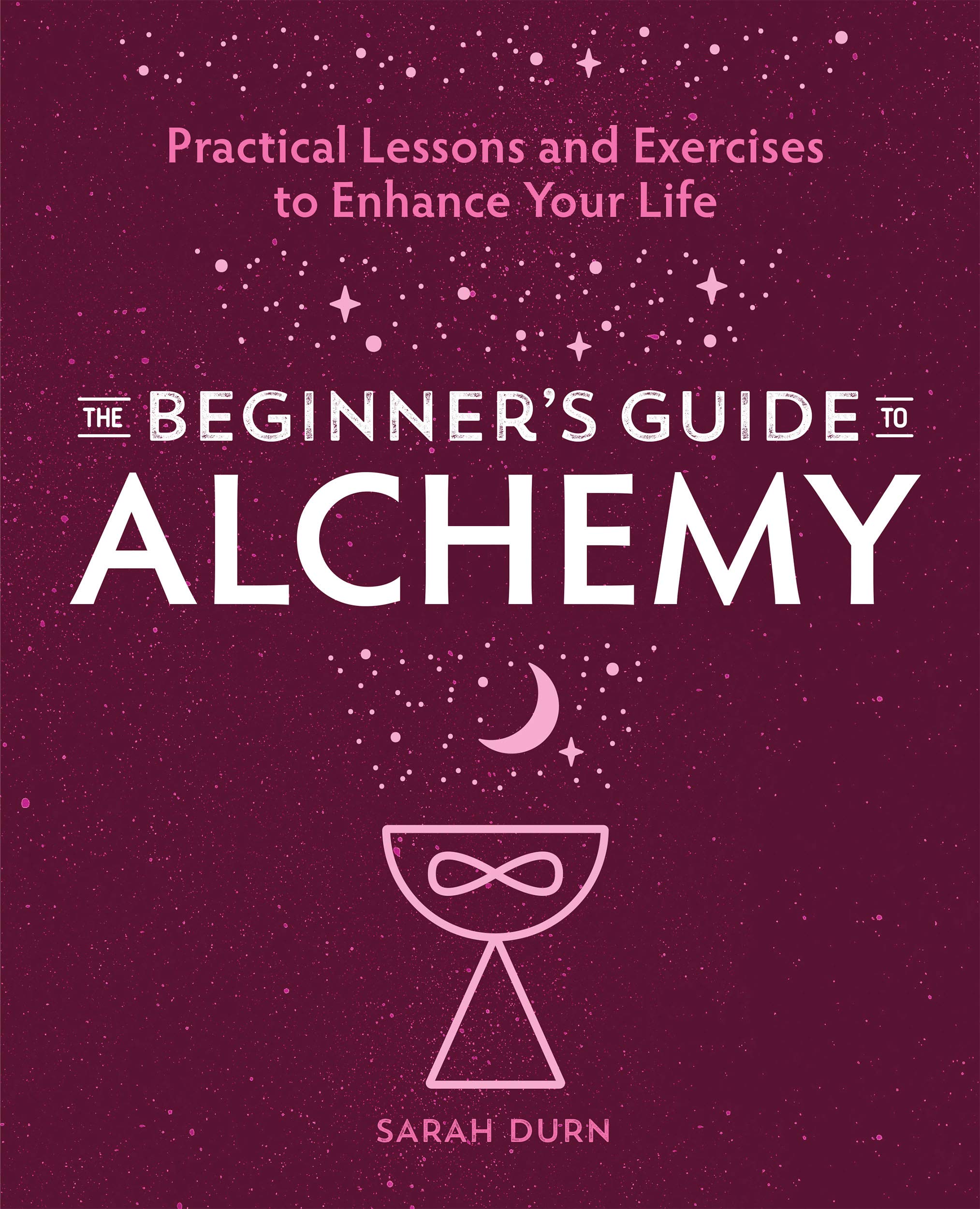 The Beginner's Guide to Alchemy: Practical Lessons and Exercises to Enhance Your Life (Kindle Edition)