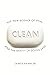 Clean: The New Science of Skin and the Beauty of Doing Less