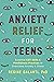 Anxiety Relief for Teens: Essential CBT Skills and Mindfulness Practices to Overcome Anxiety and Stress
