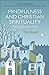 Mindfulness and Christian Spirituality: Making Space for God