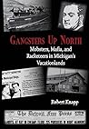 Gangsters Up North: Mobsters, Mafia, and Racketeers in Michigan's Vacationlands