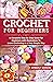 Crochet For Beginners : A Complete Step by Step Guide for beginners with illustrations To Learn Crocheting in a Very Simple Way