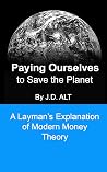 PAYING OURSELVES TO SAVE THE PLANET: A Layman's Explanation of Modern Money Theory PAYING OURSELVES TO SAVE THE PLANET: A Layman's Explanation of Modern Money Theory