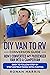 DIY Van to RV Conversion Guide - How I Converted My Passenger... by Ronan Harris