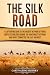 The Silk Road: A Captivating Guide to the Ancient Network of Trade Routes Established during the Han Dynasty of China and How It Connected the East and West (Ancient Asia)