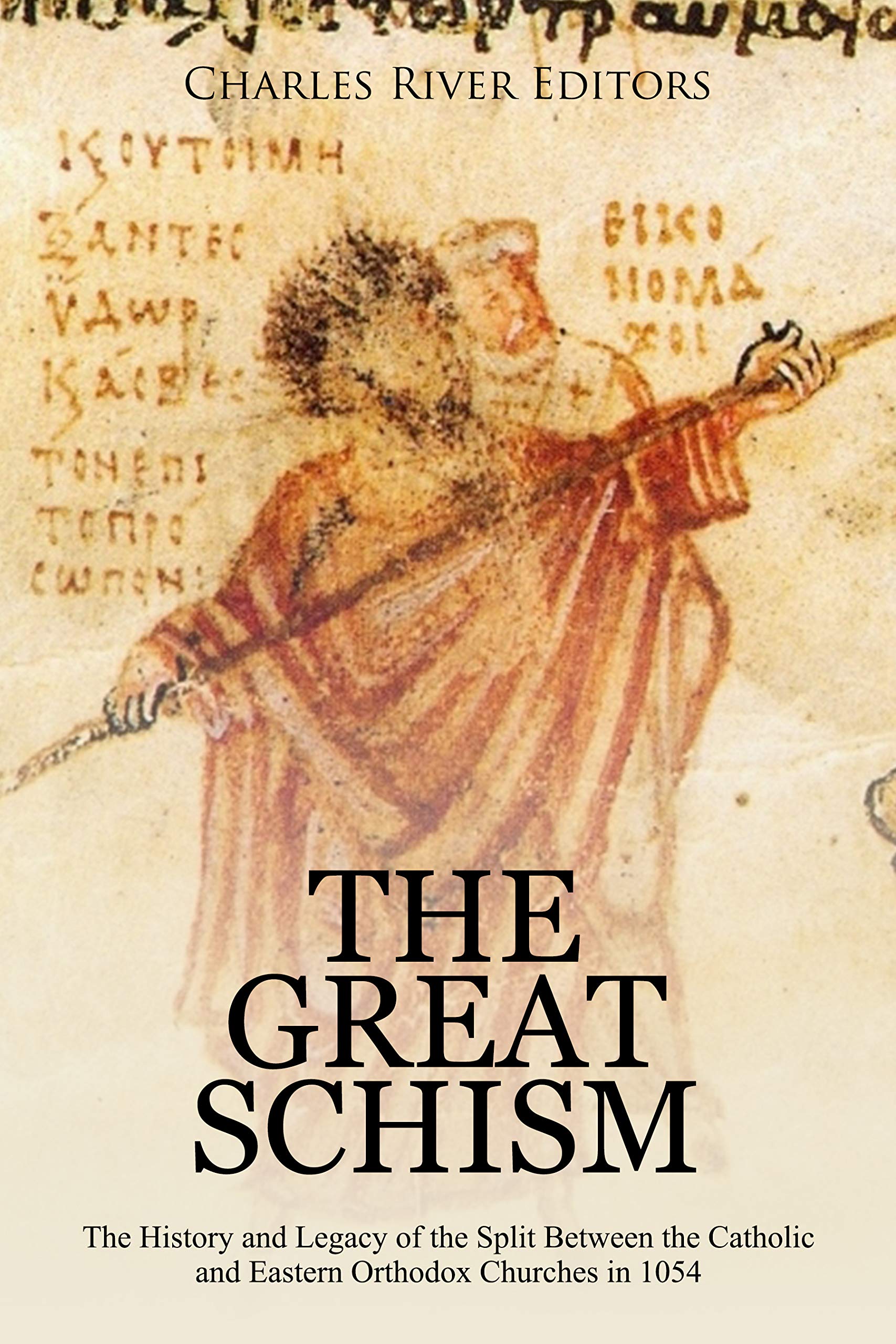 The Great Schism: The History and Legacy of the Split Between the Catholic and Eastern Orthodox Churches in 1054 (Kindle Edition)
