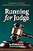 Running for Judge: Campaigning on the Trail of Despair, Deliverance, and Overwhelming Success