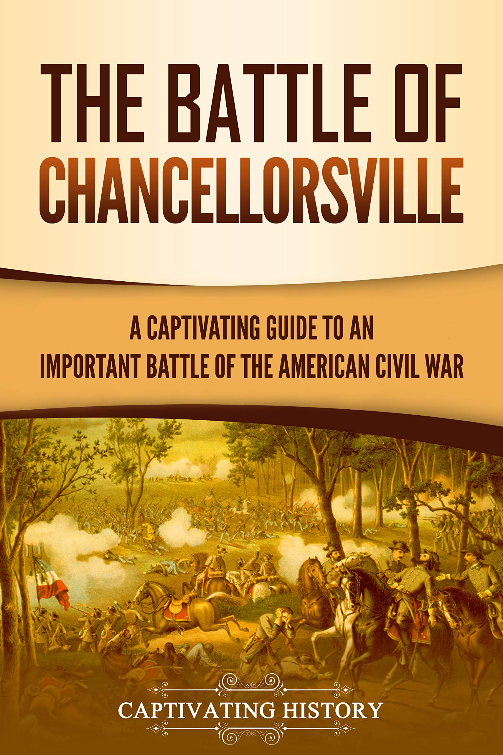 The Battle of Chancellorsville: A Captivating Guide to an Important Battle of the American Civil War (Battles of the Civil War)