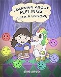 Learning about Feelings with a Unicorn: A Cute and Fun Story to Teach Kids about Emotions and Feelings.