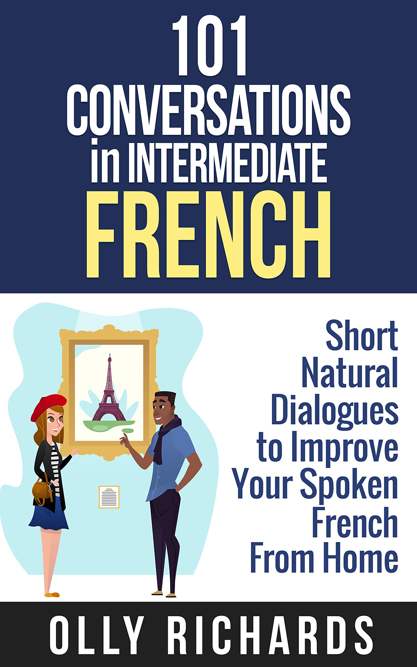 101 Conversations in Intermediate French: Short Natural Dialogues to Boost Your Confidence & Improve Your Spoken French (French Edition)