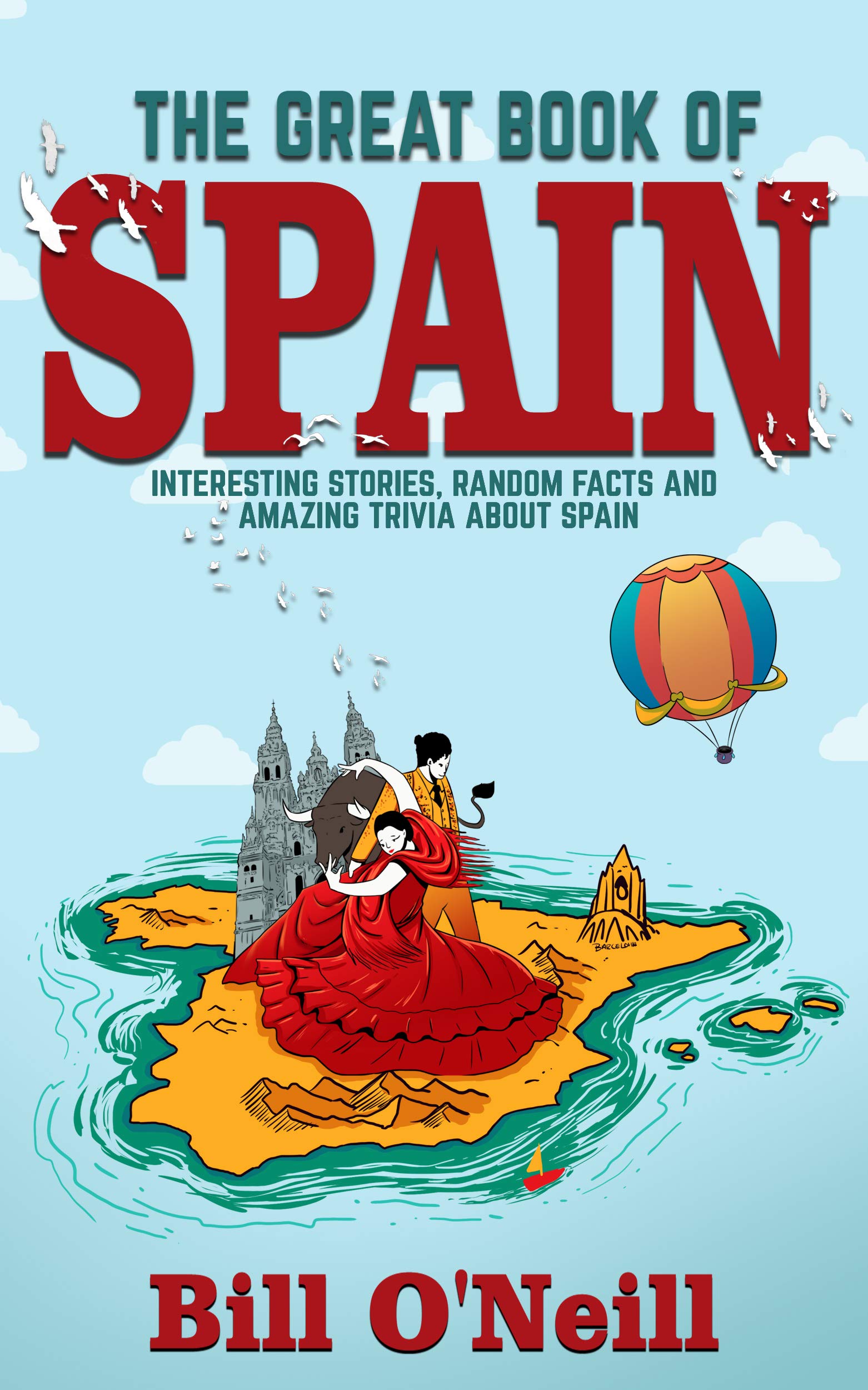 The Great Book of Spain: Interesting Stories, Spanish History & Random Facts About Spain (History & Fun Facts #3)