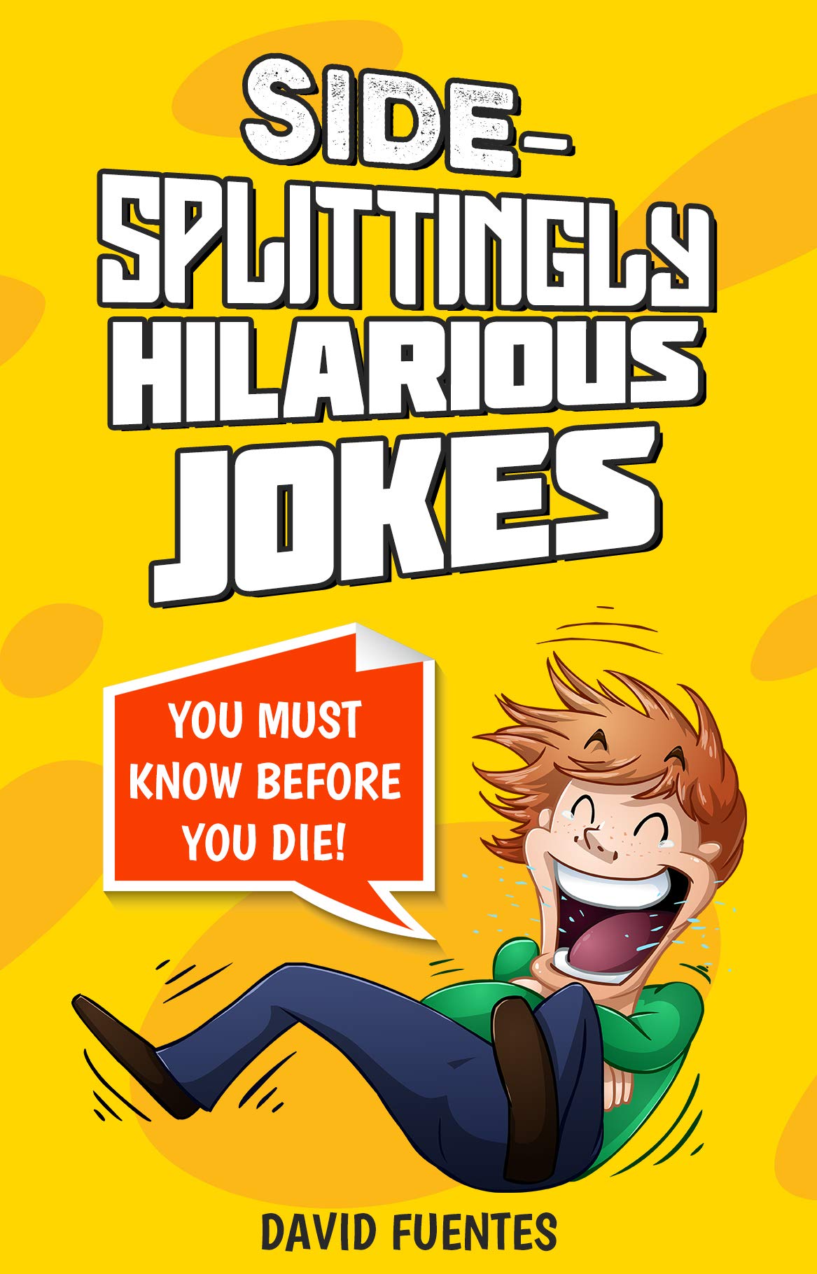SIDE-SPLITTINGLY HILARIOUS JOKES: YOU MUST KNOW BEFORE YOU DIE! (Kindle Edition)