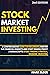 Stock Market Investing: A Comprehensive Guide for Beginners: Master the Financial Markets and Start Making Profit - 2 Manuscripts: Stock Trading Strategy, Dividend Investing