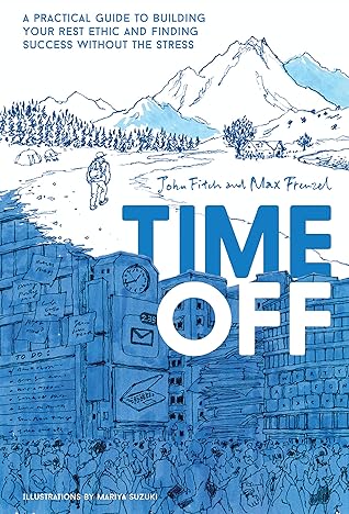 Time Off: A Practical Guide to Building Your Rest Ethic and Finding Success Without the Stress